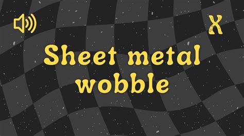 sheet metal wobble|wobbling bit of metal.